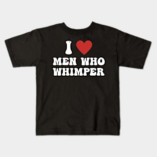 I Love Men Who Whimper Funny Saying For Her Couple Heart Kids T-Shirt